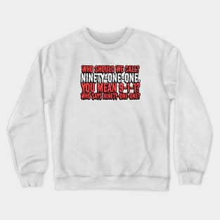 Who says ninety-one-one? Crewneck Sweatshirt